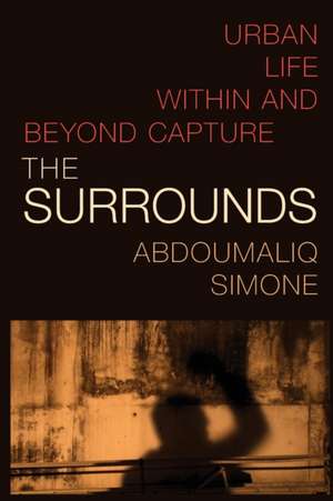 The Surrounds – Urban Life within and beyond Capture de Abdoumaliq Simone