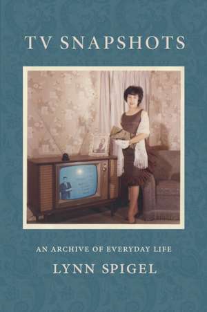 TV Snapshots – An Archive of Everyday Life de Lynn Spigel