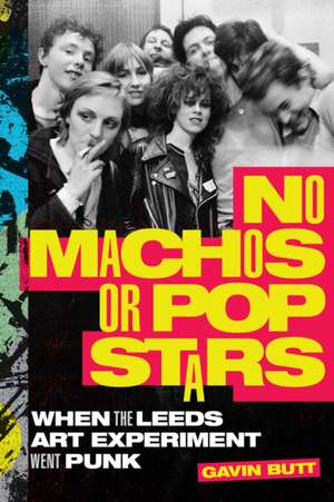 No Machos or Pop Stars – When the Leeds Art Experiment Went Punk de Gavin Butt