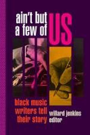 Ain`t But a Few of Us – Black Music Writers Tell Their Story de Willard Jenkins