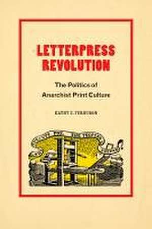 Letterpress Revolution – The Politics of Anarchist Print Culture de Kathy E. Ferguson