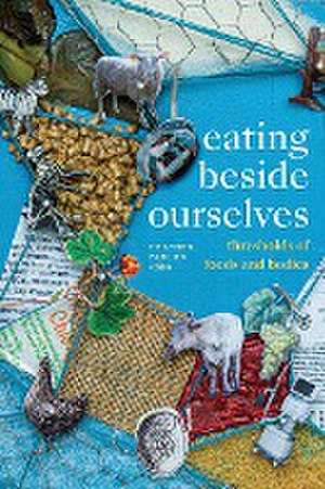 Eating beside Ourselves – Thresholds of Foods and Bodies de Heather Paxson