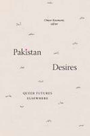 Pakistan Desires – Queer Futures Elsewhere de Omar Kasmani