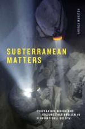 Subterranean Matters – Cooperative Mining and Resource Nationalism in Plurinational Bolivia de Andrea Marston