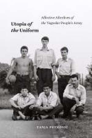 Utopia of the Uniform – Affective Afterlives of the Yugoslav People`s Army de Tanja Petrovic