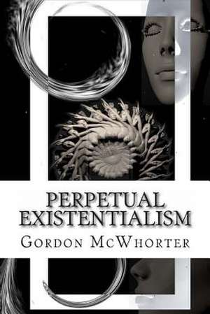 Perpetual Existentialism de Gordon Sean McWhorter