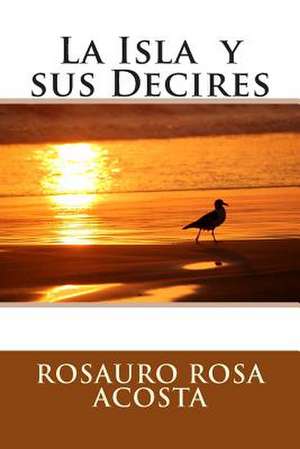 La Isla y Sus Decires de Rosauro Rosa Acosta