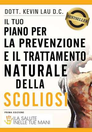 Il Tuo Piano Per La Prevenzione E Il Trattamento Naturale Della Scoliosi de Kevin Lau