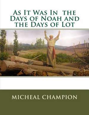 As It Was in the Days of Noah and the Days of Lot de Micheal Champion