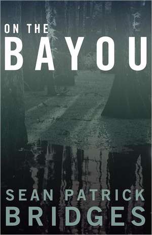 On the Bayou: The Unholy Seed of Satan Among Us de MR Sean Patrick Bridges