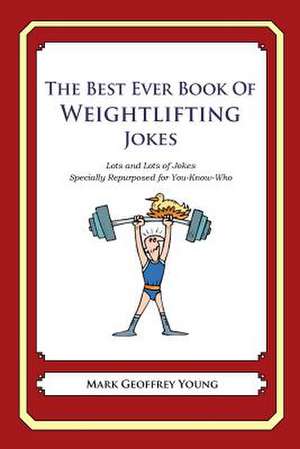 The Best Ever Book of Weightlifter Jokes de Mark Geoffrey Young