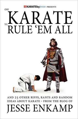 One Karate to Rule 'em All: And 25 Other Riffs, Rants and Random Ideas about Karate de Jesse Enkamp