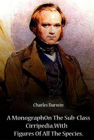 A Monograph on the Sub-Class Cirripedia, with Figures of All the Species de Charles Darwin