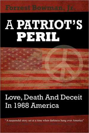 A Patriots Peril: Love, Death and Deceit in 1968 America de Forrest Bowman Jr