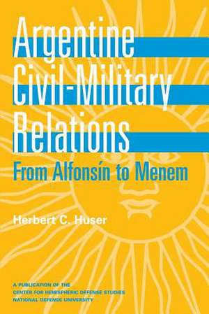 Argentine Civil Military Relations de Herbert C. Huser