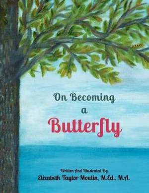 On Becoming a Butterfly: How to Be Outstanding While Standing Out de Mrs Elizabeth Taylor Moulin