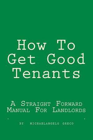 How to Get Good Tenants de Michael A. Greco