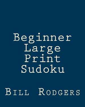 Beginner Large Print Sudoku de Bill Rodgers