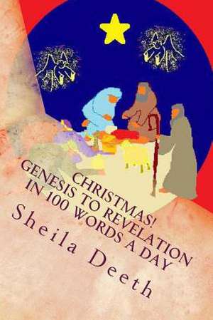 Christmas! Genesis to Revelation in 100 Words a Day de Sheila Deeth