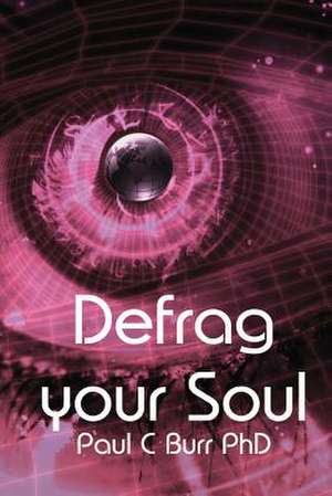 Defrag Your Soul de Paul C. Burr Phd