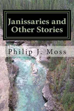 Janissaries and Other Stories de Philip J. Moss