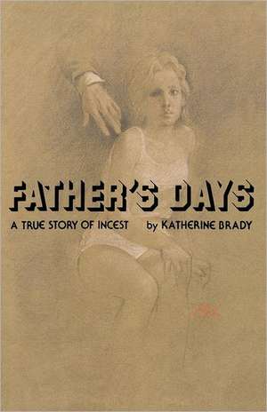 Father's Days: A True Story of Incest de Katherine Brady