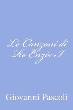 Le Canzoni Di Re Enzio I de Giovanni Pascoli