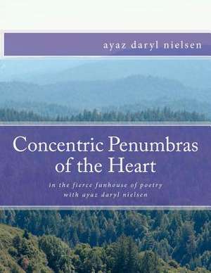 Concentric Penumbras of the Heart de Ayaz Daryl Nielsen