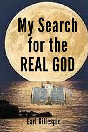 My Search for the Real God de Earl Gillespie