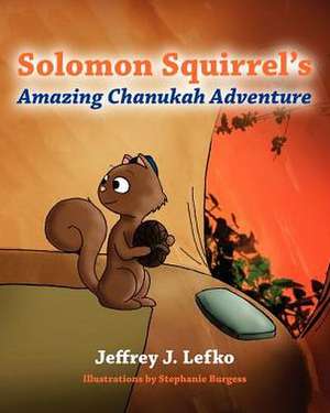 Solomon Squirrel's Amazing Chanukah Adventure de Jeffrey J. Lefko