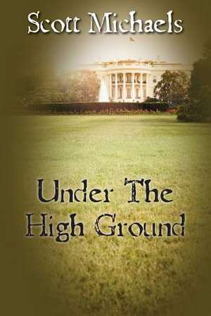 Under the High Ground de Scott Michaels