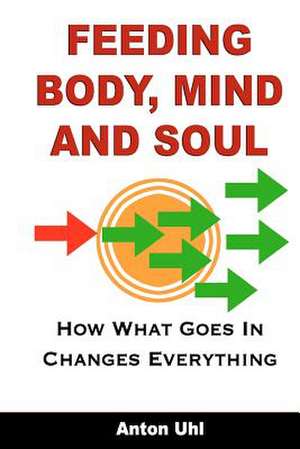 Feeding Body, Mind and Soul de Anton Uhl