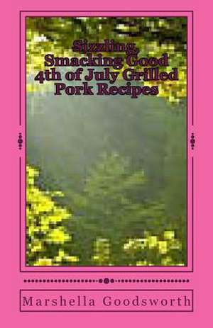 Sizzling, Smacking Good 4th of July Grilled Pork Recipes de Marshella Goodsworth