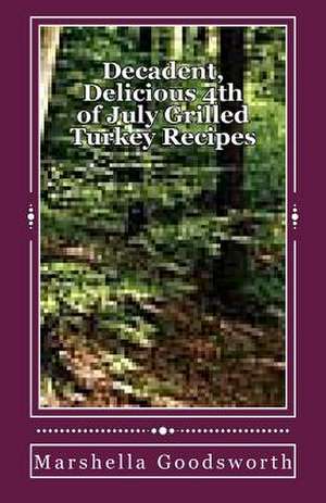 Decadent, Delicious 4th of July Grilled Turkey Recipes de Marshella Goodsworth