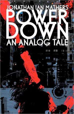 Power Down: An Analog Tale de Jonathan Ian Mathers