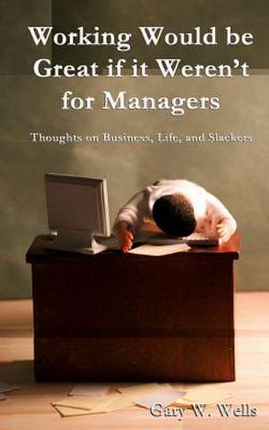 Working Would Be Great If It Weren't for Managers de Gary W. Wells