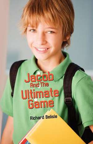 Jacob and the Ultimate Game: The Complete Trilogy de Richard Belisle