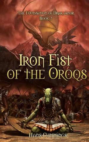 Iron Fist of the Oroqs: The Foundation of Drak-Anor de Hans Cummings