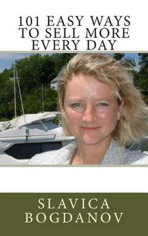 101 Easy Ways to Sell More Every Day de Slavica Bogdanov