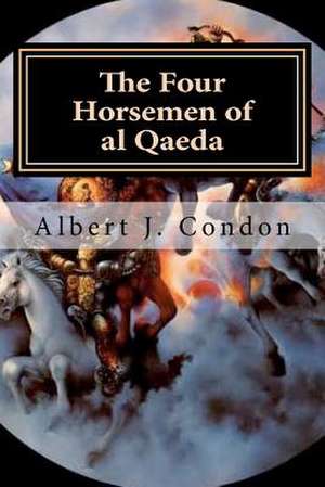 The Four Horsemen of Al Qaeda de Albert J. Condon