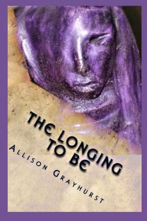 The Longing to Be de Allison Grayhurst