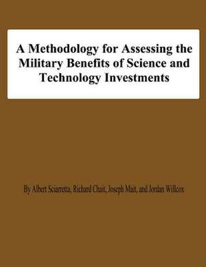 A Methodology for Assessing the Military Benefis of Science and Technology Investments de Albert Sciarretta