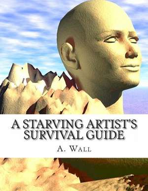 A Starving Artist's Survival Guide de A. Wall