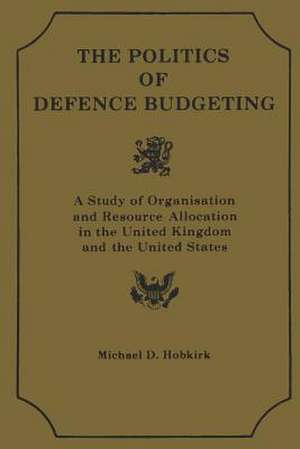 Th Polititcs of Defence Budgeting de Michael D. Hobkirk