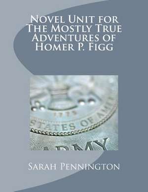 Novel Unit for the Mostly True Adventures of Homer P. Figg de Sarah Pennington