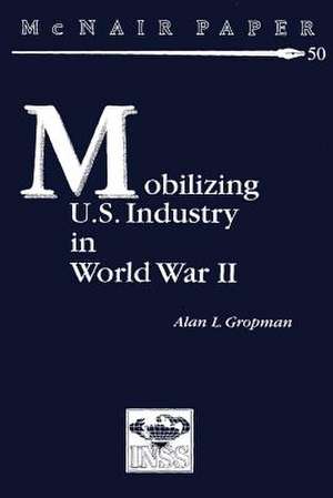 Mobilizing U.S. Industry in World War II de Alan L. Gropman