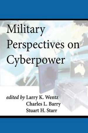 Military Perspectives on Cyberpower de Larry K. Wentz