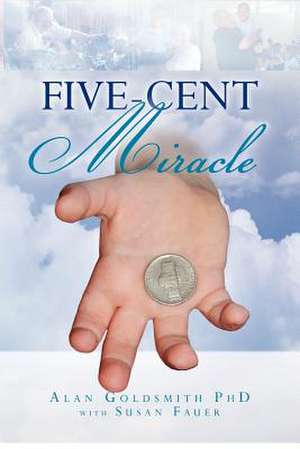 Five Cent Miracle de Alan Goldsmith Phd