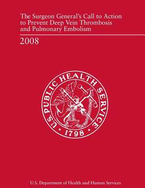 The Surgeon General's Call to Action to Prevent Deep Vein Thrombosis and Pulmonary Embolism de U. S. Department of Heal Human Services