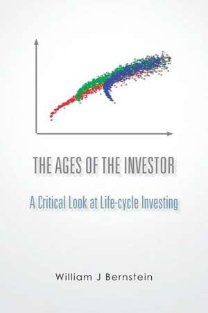 The Ages of the Investor: A Critical Look at Life-Cycle Investing de William J. Bernstein